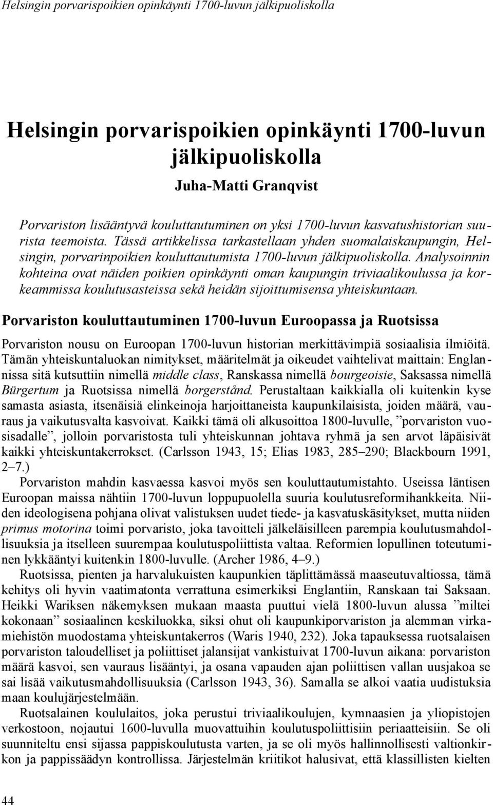 Analysoinnin kohteina ovat näiden poikien opinkäynti oman kaupungin triviaalikoulussa ja korkeammissa koulutusasteissa sekä heidän sijoittumisensa yhteiskuntaan.