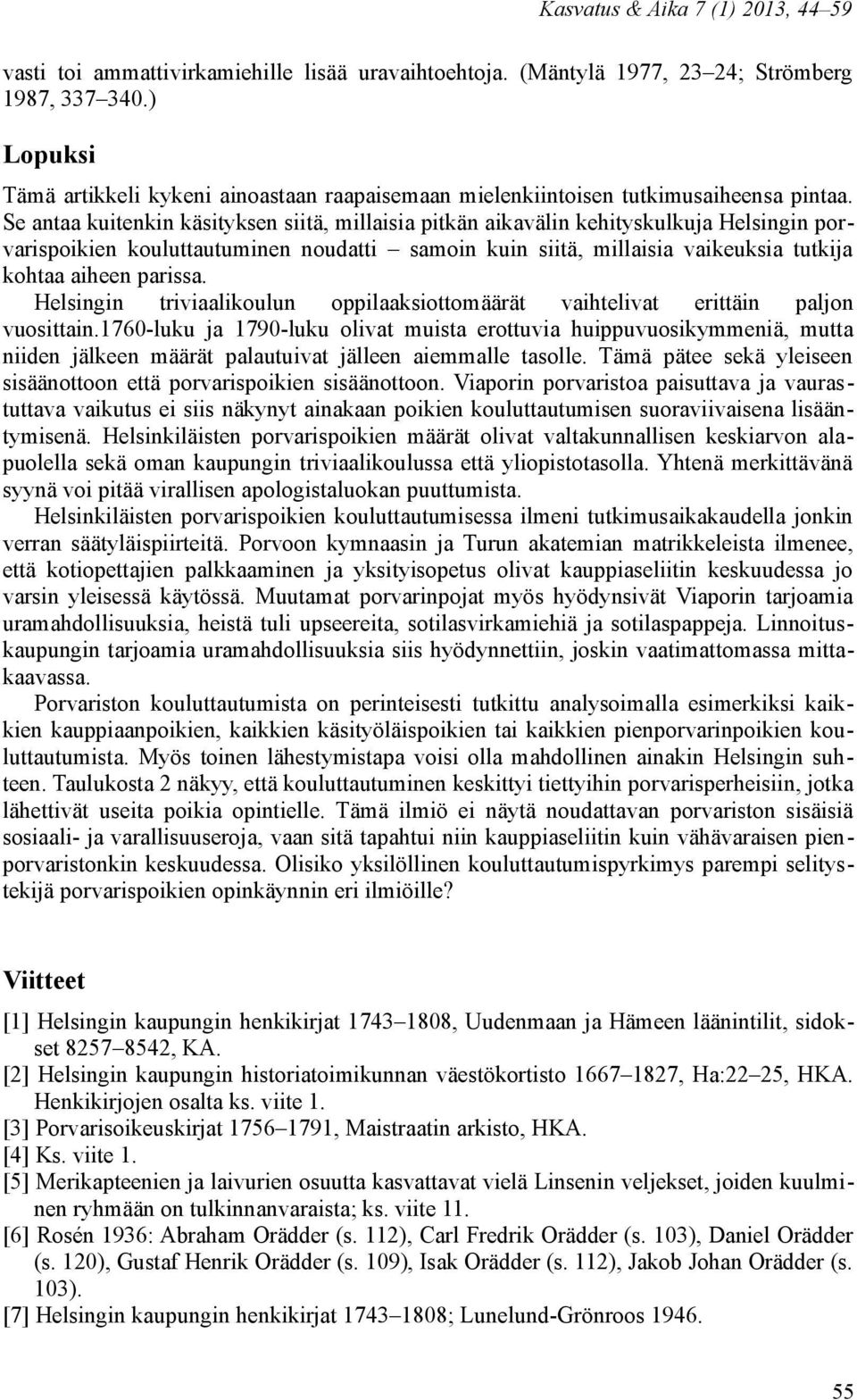 Se antaa kuitenkin käsityksen siitä, millaisia pitkän aikavälin kehityskulkuja Helsingin porvarispoikien kouluttautuminen noudatti samoin kuin siitä, millaisia vaikeuksia tutkija kohtaa aiheen