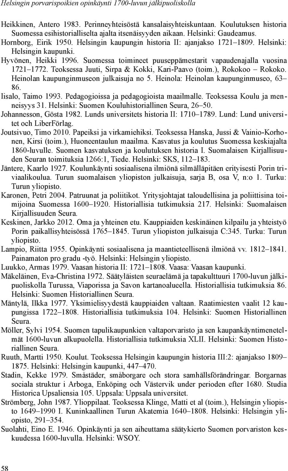 Helsinki: Helsingin kaupunki. Hyvönen, Heikki 1996. Suomessa toimineet puuseppämestarit vapaudenajalla vuosina 1721 1772. Teoksessa Juuti, Sirpa & Kokki, Kari-Paavo (toim.), Rokokoo Rokoko.