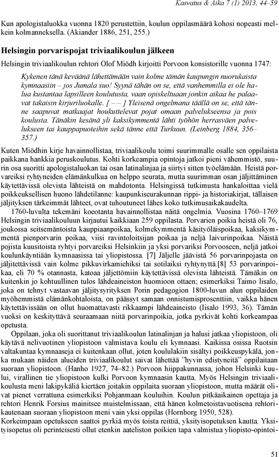 nuorukaista kymnaasiin jos Jumala suo! Syynä tähän on se, että vanhemmilla ei ole halua kustantaa lapsilleen koulutusta, vaan opiskeltuaan jonkin aikaa he palaavat takaisin kirjuriluokalle.