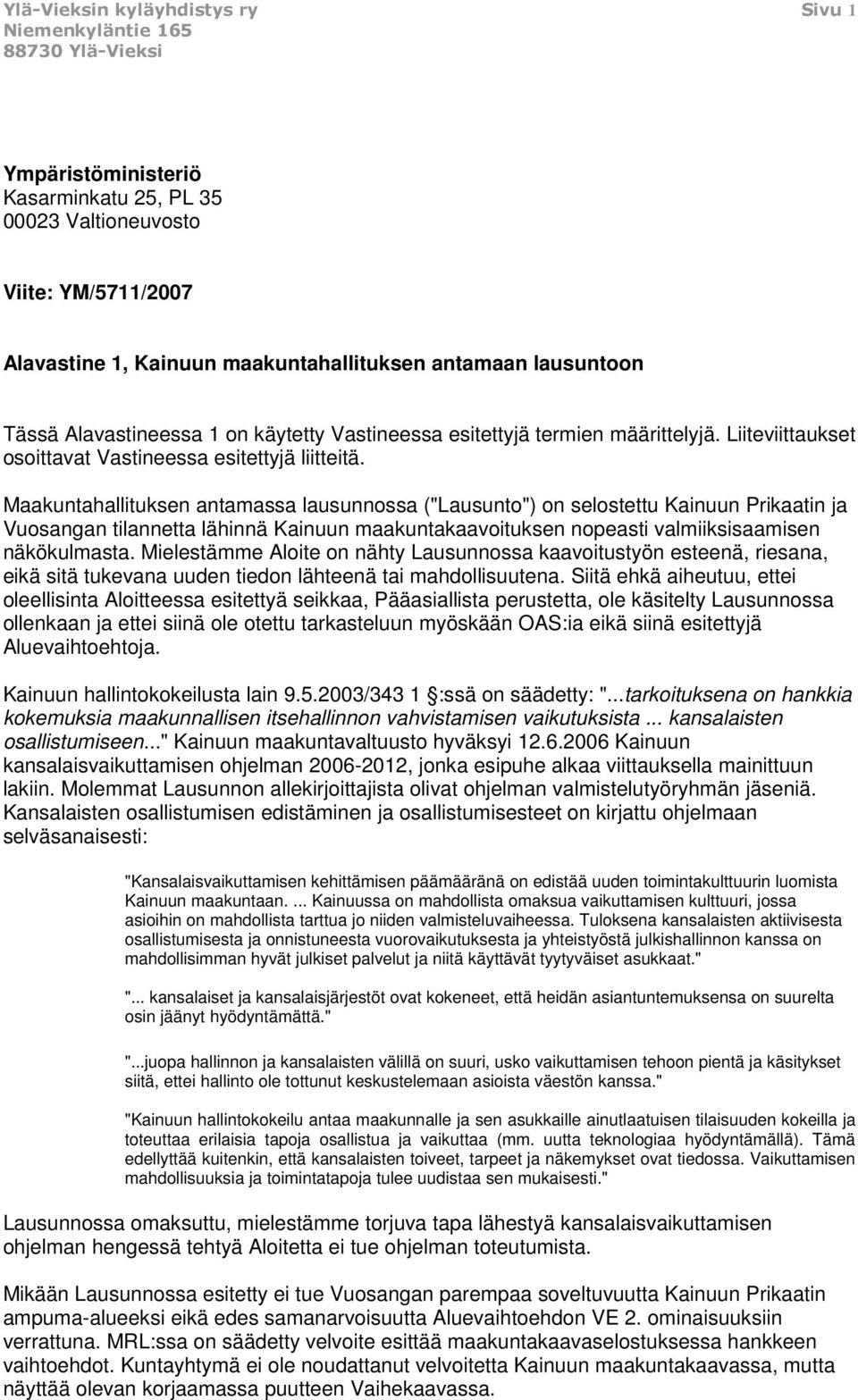 Maakuntahallituksen antamassa lausunnossa ("Lausunto") on selostettu Kainuun Prikaatin ja Vuosangan tilannetta lähinnä Kainuun maakuntakaavoituksen nopeasti valmiiksisaamisen näkökulmasta.