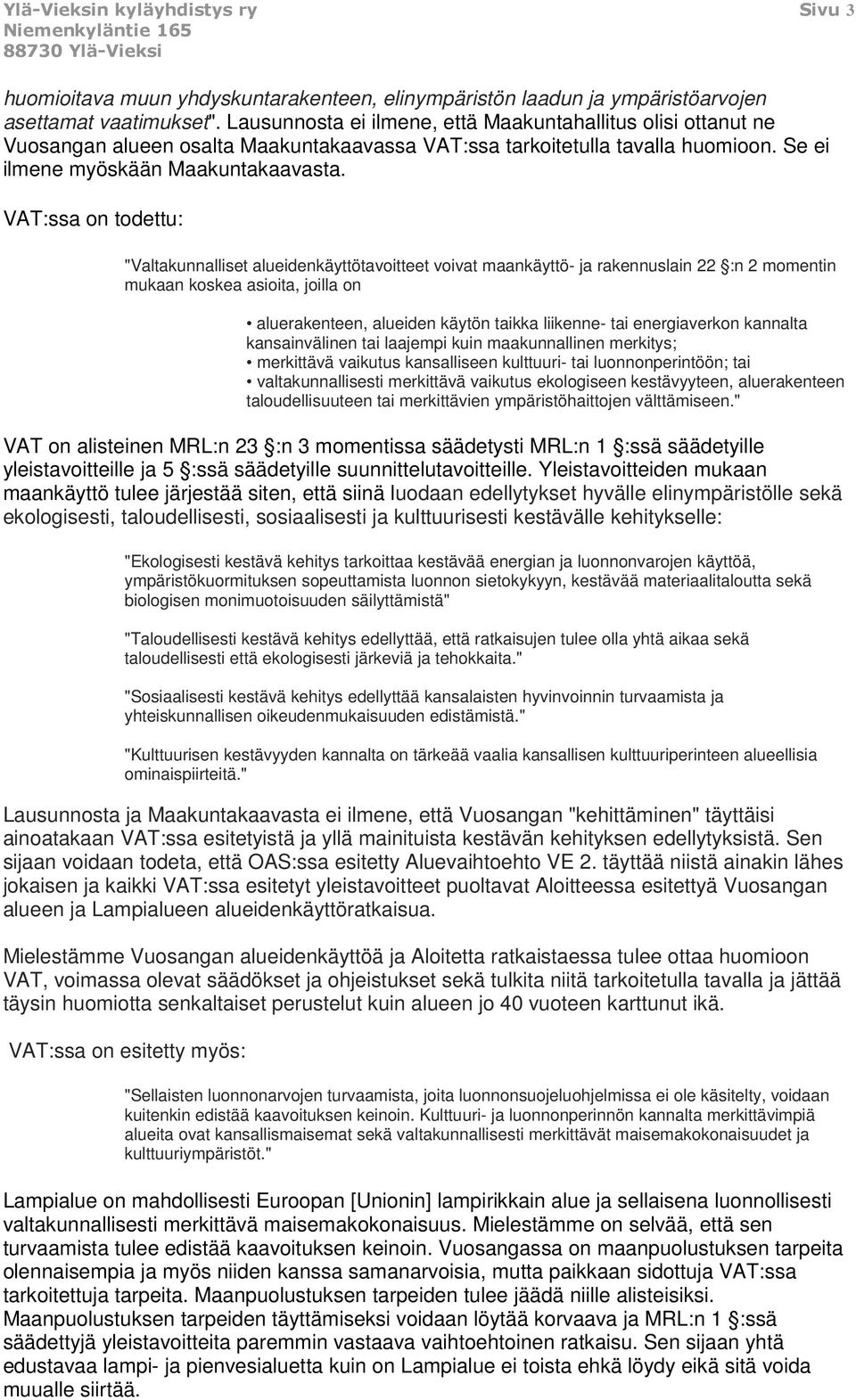 VAT:ssa on todettu: "Valtakunnalliset alueidenkäyttötavoitteet voivat maankäyttö- ja rakennuslain 22 :n 2 momentin mukaan koskea asioita, joilla on aluerakenteen, alueiden käytön taikka liikenne- tai