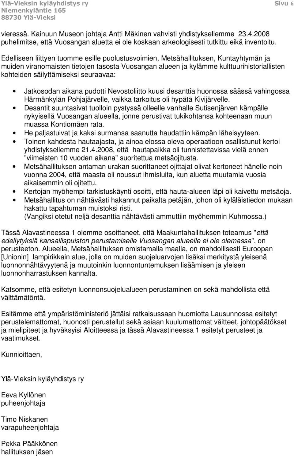 Edelliseen liittyen tuomme esille puolustusvoimien, Metsähallituksen, Kuntayhtymän ja muiden viranomaisten tietojen tasosta Vuosangan alueen ja kylämme kulttuurihistoriallisten kohteiden