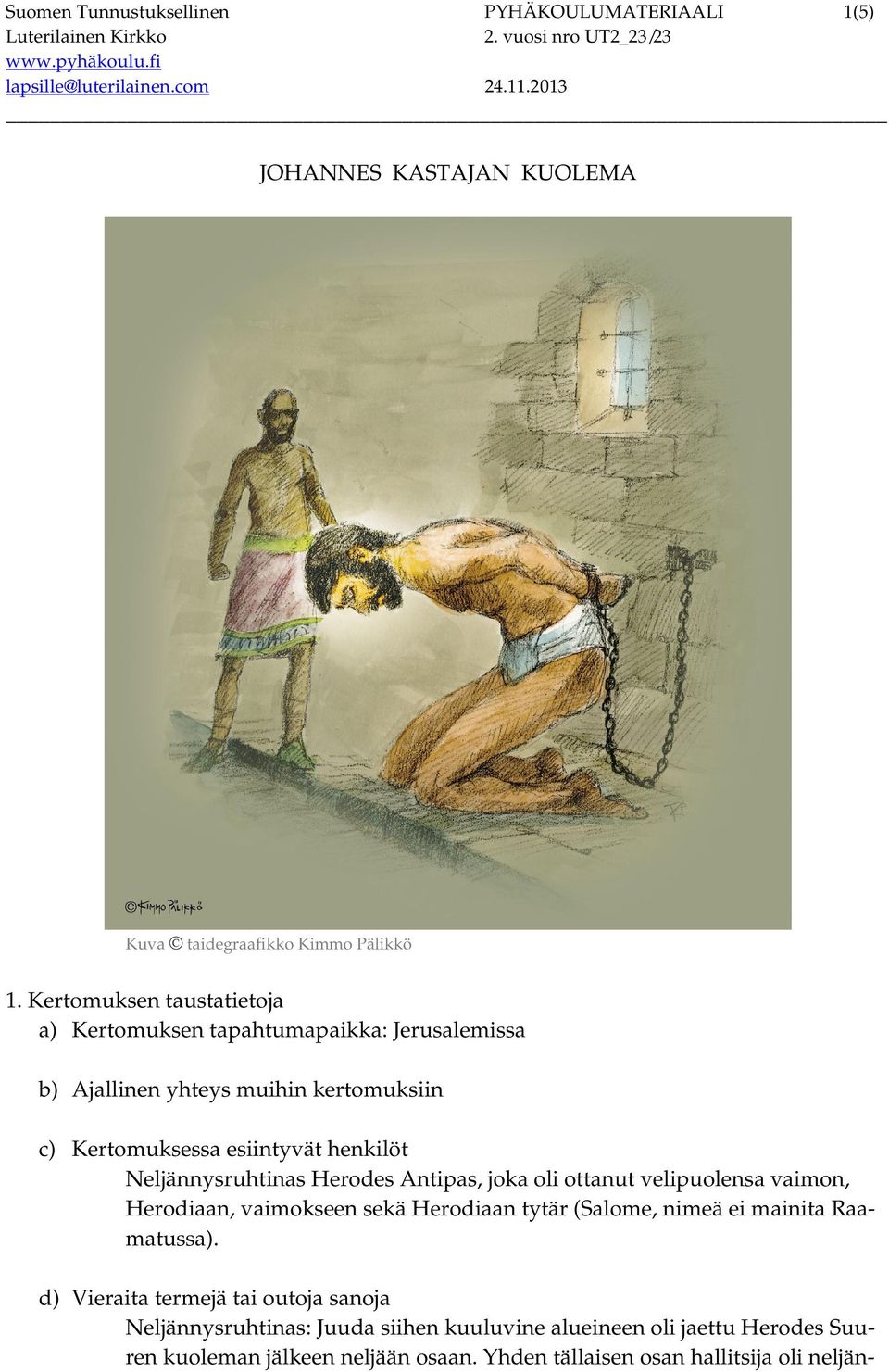 Neljännysruhtinas Herodes Antipas, joka oli ottanut velipuolensa vaimon, Herodiaan, vaimokseen sekä Herodiaan tytär (Salome, nimeä ei mainita