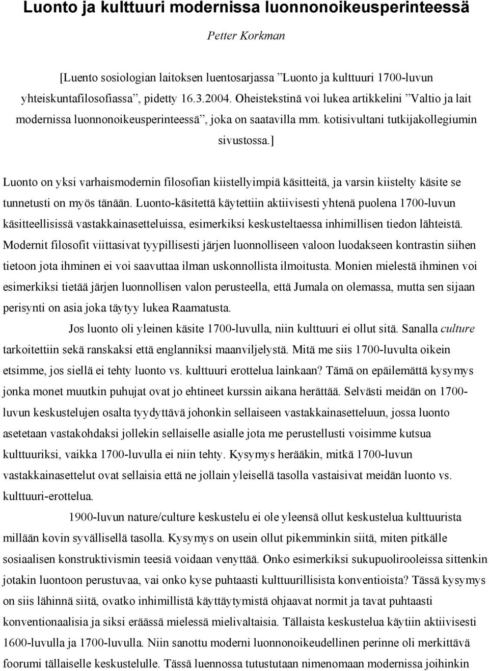 ] Luonto on yksi varhaismodernin filosofian kiistellyimpiä käsitteitä, ja varsin kiistelty käsite se tunnetusti on myös tänään.