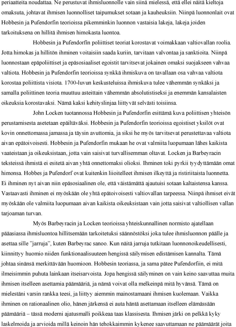 Hobbesin ja Pufendorfín poliittiset teoriat korostavat voimakkaan valtiovallan roolia. Jotta himokas ja hillitön ihminen voitaisiin saada kuriin, tarvitaan valvontaa ja sanktioita.