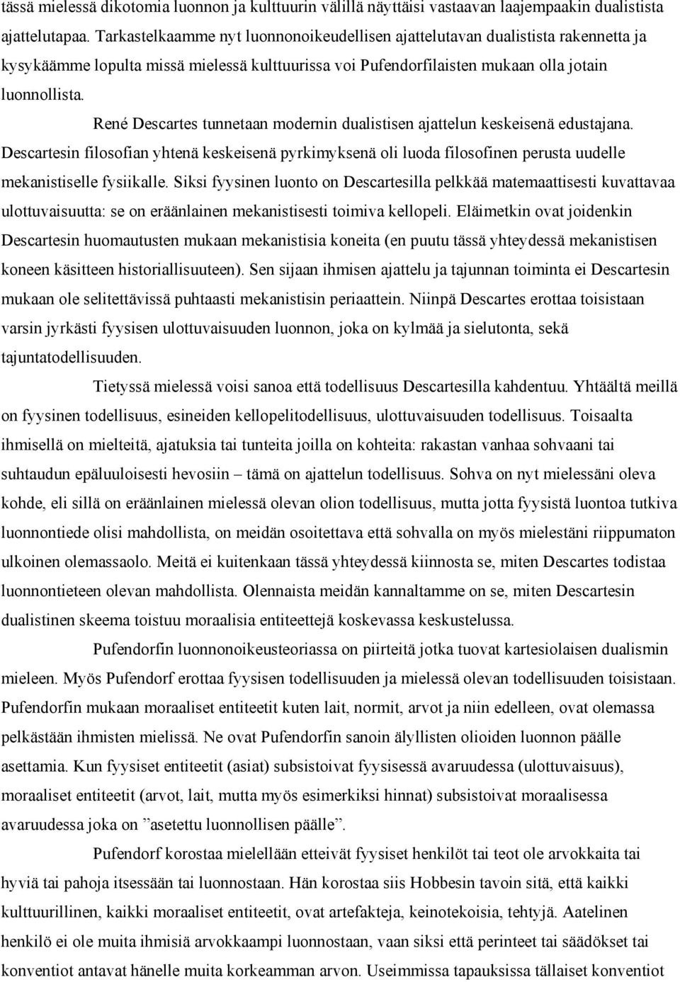 René Descartes tunnetaan modernin dualistisen ajattelun keskeisenä edustajana. Descartesin filosofian yhtenä keskeisenä pyrkimyksenä oli luoda filosofinen perusta uudelle mekanistiselle fysiikalle.