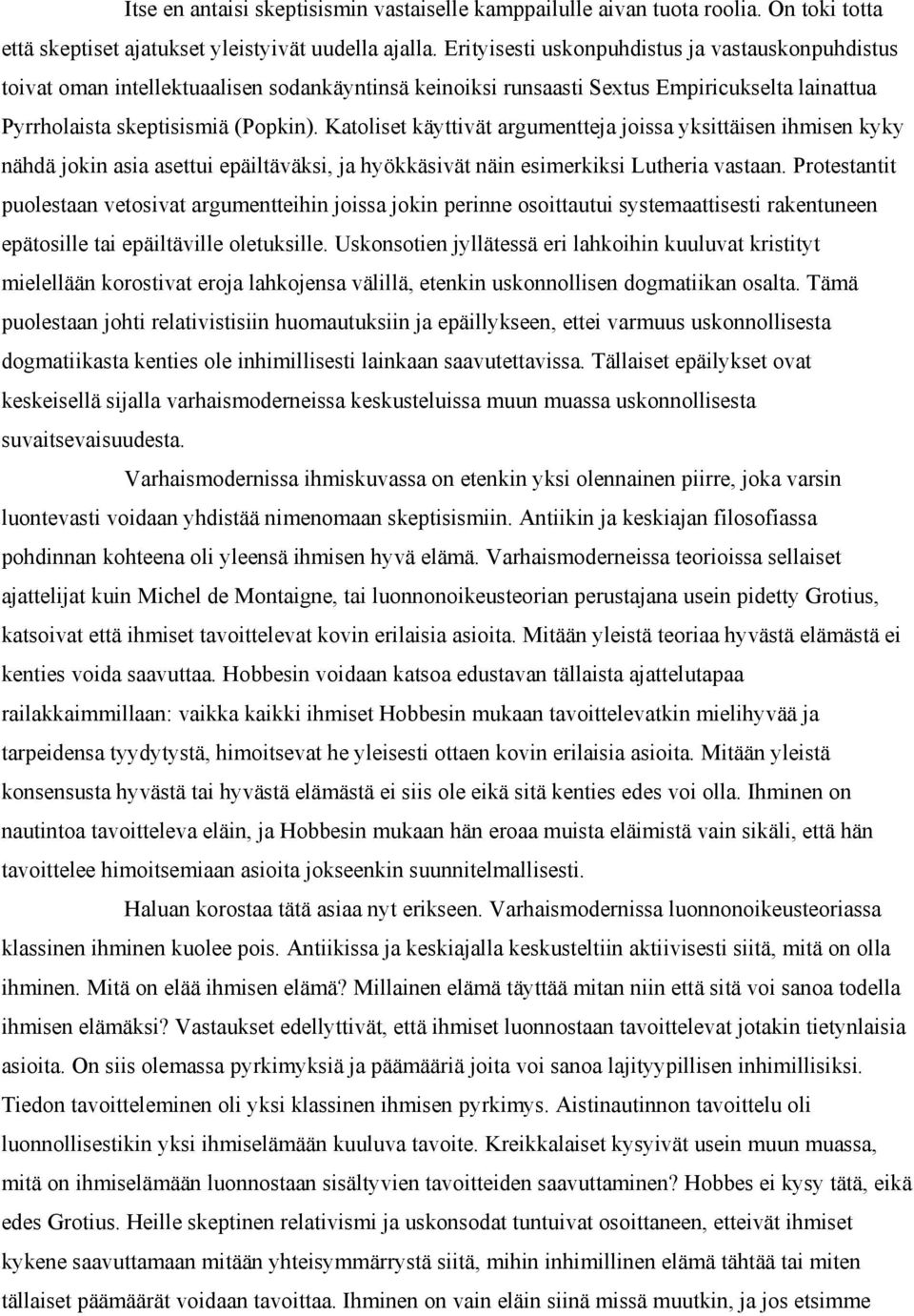 Katoliset käyttivät argumentteja joissa yksittäisen ihmisen kyky nähdä jokin asia asettui epäiltäväksi, ja hyökkäsivät näin esimerkiksi Lutheria vastaan.