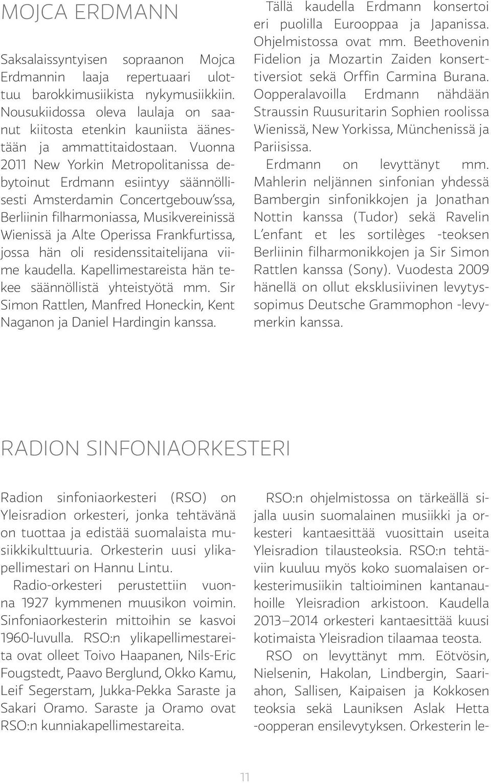 Vuonna 2011 New Yorkin Metropolitanissa debytoinut Erdmann esiintyy säännöllisesti Amsterdamin Concertgebouw ssa, Berliinin filharmoniassa, Musikvereinissä Wienissä ja Alte Operissa Frankfurtissa,