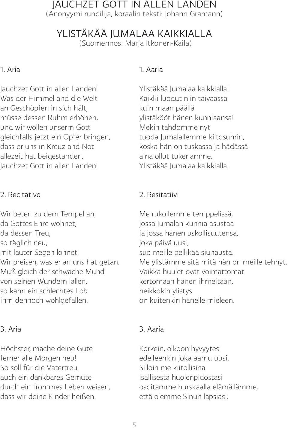 beigestanden. Jauchzet Gott in allen Landen! 1. Aaria Ylistäkää Jumalaa kaikkialla! Kaikki luodut niin taivaassa kuin maan päällä ylistäkööt hänen kunniaansa!