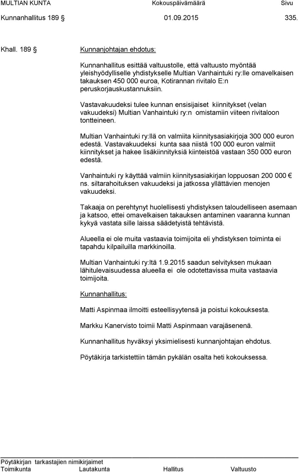 rivitalo E:n peruskorjauskustannuksiin. Vastavakuudeksi tulee kunnan ensisijaiset kiinnitykset (velan vakuudeksi) Multian Vanhaintuki ry:n omistamiin viiteen rivitaloon tontteineen.