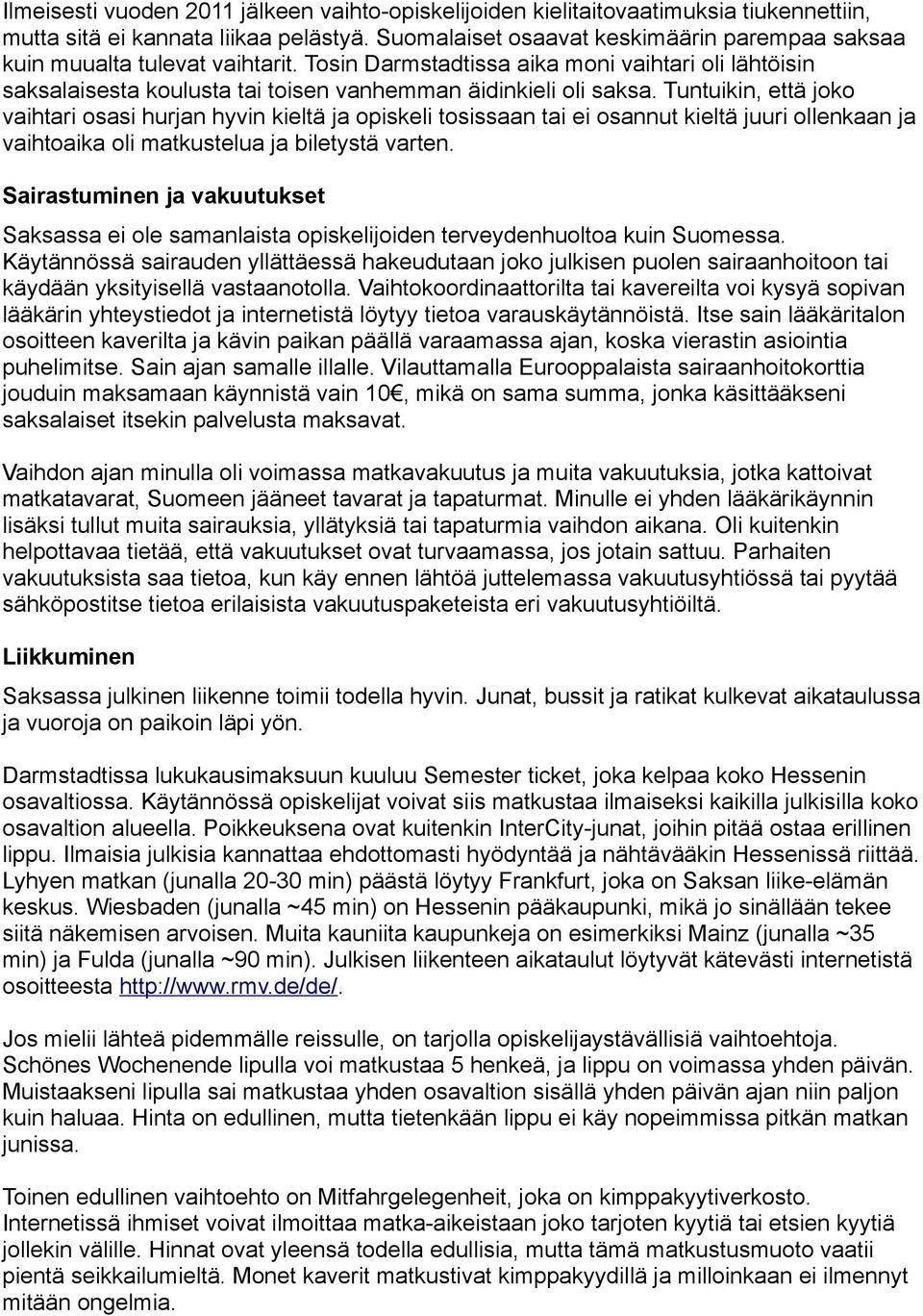 Tuntuikin, että joko vaihtari osasi hurjan hyvin kieltä ja opiskeli tosissaan tai ei osannut kieltä juuri ollenkaan ja vaihtoaika oli matkustelua ja biletystä varten.