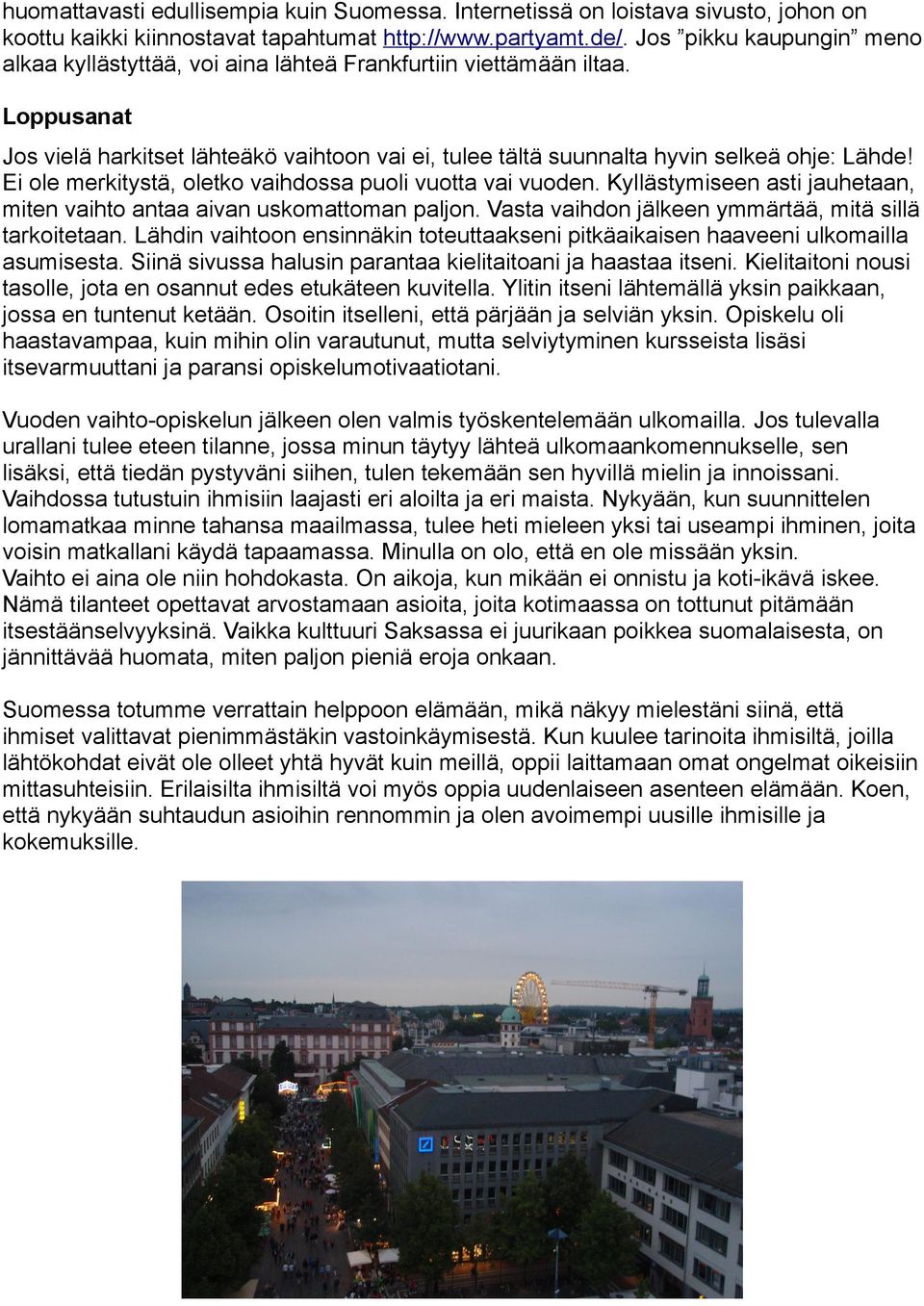 Ei ole merkitystä, oletko vaihdossa puoli vuotta vai vuoden. Kyllästymiseen asti jauhetaan, miten vaihto antaa aivan uskomattoman paljon. Vasta vaihdon jälkeen ymmärtää, mitä sillä tarkoitetaan.