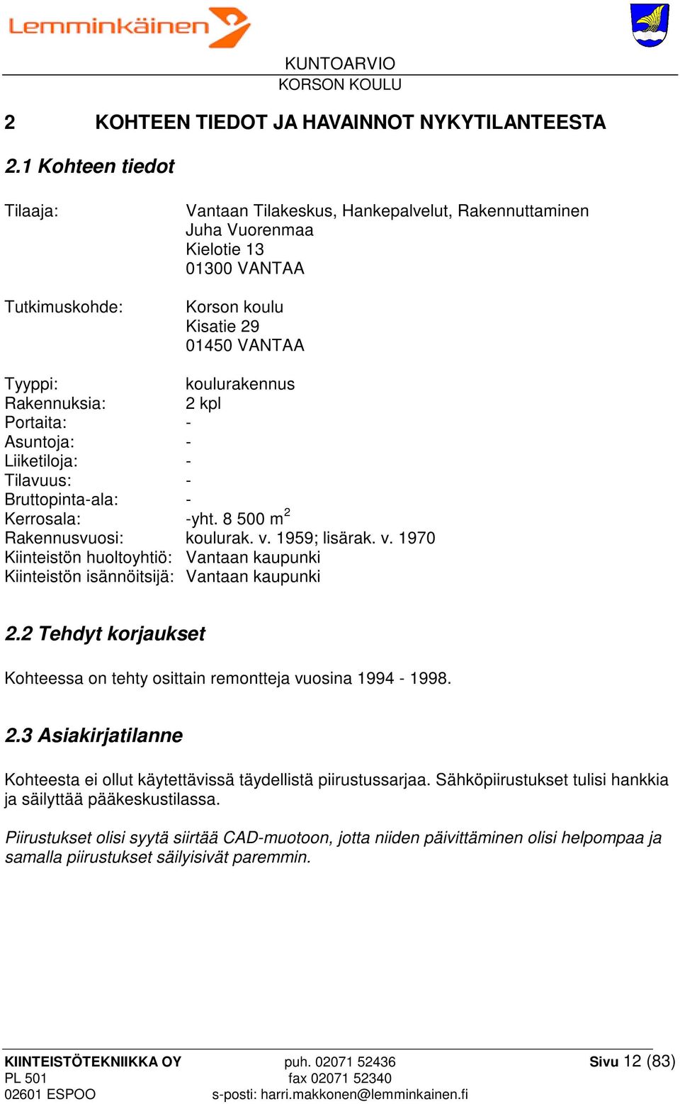 Rakennuksia: 2 kpl Portaita: - Asuntoja: - Liiketiloja: - Tilavuus: - Bruttopinta-ala: - Kerrosala: -yht. 8 500 m 2 Rakennusvuosi: koulurak. v.