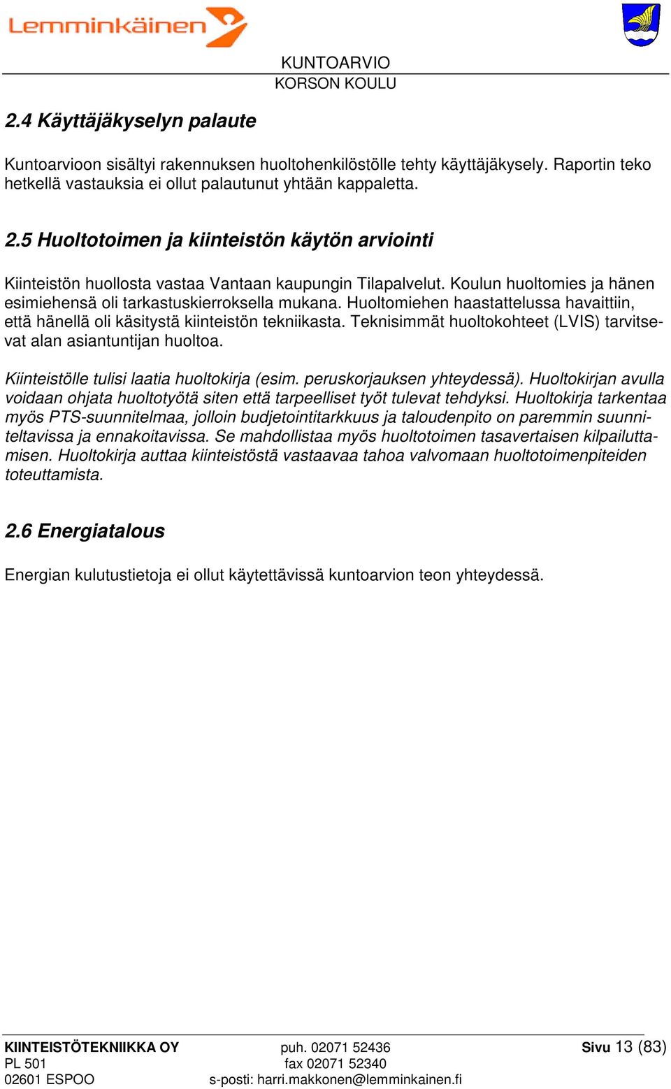 Huoltomiehen haastattelussa havaittiin, että hänellä oli käsitystä kiinteistön tekniikasta. Teknisimmät huoltokohteet (LVIS) tarvitsevat alan asiantuntijan huoltoa.