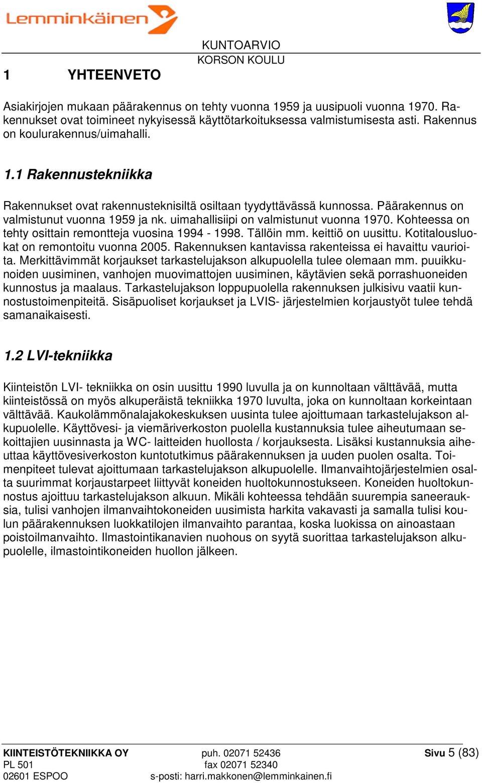 uimahallisiipi on valmistunut vuonna 1970. Kohteessa on tehty osittain remontteja vuosina 1994-1998. Tällöin mm. keittiö on uusittu. Kotitalousluokat on remontoitu vuonna 2005.