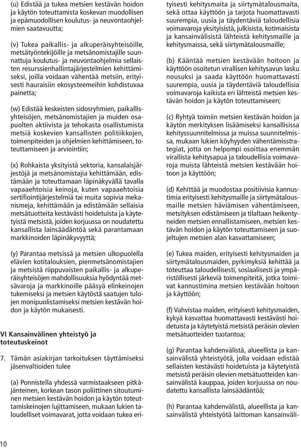 ekosysteemeihin kohdistuvaa painetta; (w) Edistää keskeisten sidosryhmien, paikallisyhteisöjen, metsänomistajien ja muiden osapuolten aktiivista ja tehokasta osallistumista metsiä koskevien