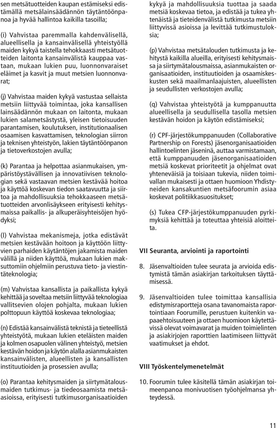 luonnonvarat; (j) Vahvistaa maiden kykyä vastustaa sellaista metsiin liittyvää toimintaa, joka kansallisen lainsäädännön mukaan on laitonta, mukaan lukien salametsästystä, yleisen tietoisuuden