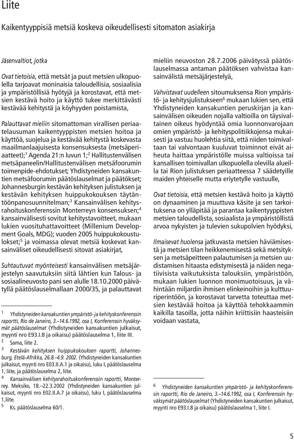 periaatelausuman kaikentyyppisten metsien hoitoa ja käyttöä, suojelua ja kestävää kehitystä koskevasta maailmanlaajuisesta konsensuksesta (metsäperiaatteet); 1 Agenda 21:n luvun 1; 2