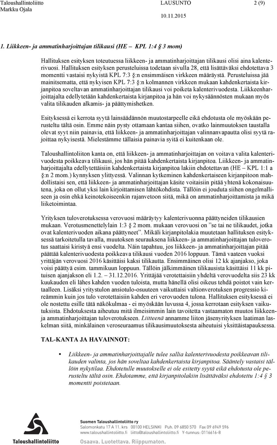 Hallituksen esityksen perusteluissa todetaan sivulla 28, että lisättäväksi ehdotettava 3 momentti vastaisi nykyistä KPL 7:3 :n ensimmäisen virkkeen määräystä.