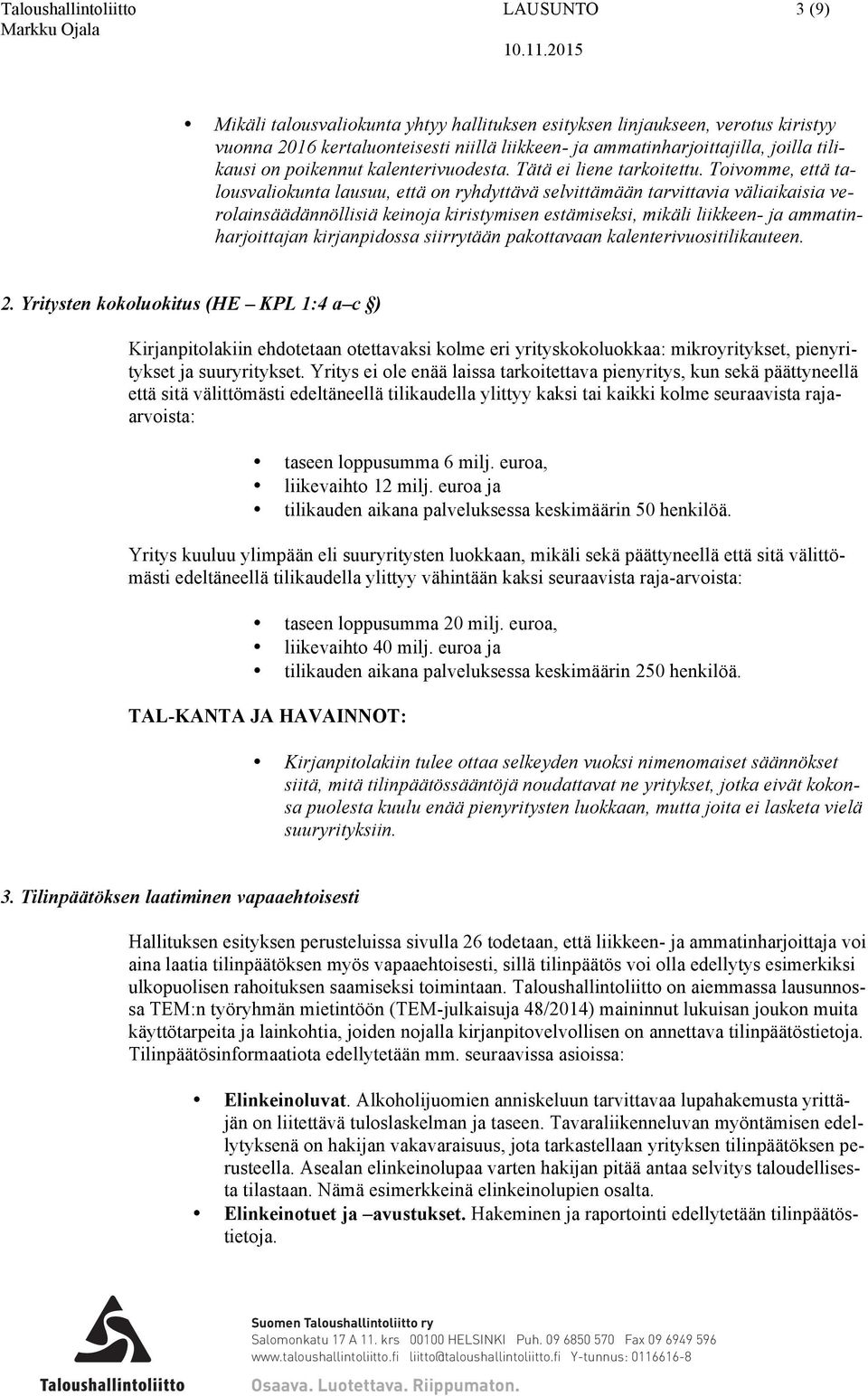 Toivomme, että talousvaliokunta lausuu, että on ryhdyttävä selvittämään tarvittavia väliaikaisia verolainsäädännöllisiä keinoja kiristymisen estämiseksi, mikäli liikkeen- ja ammatinharjoittajan