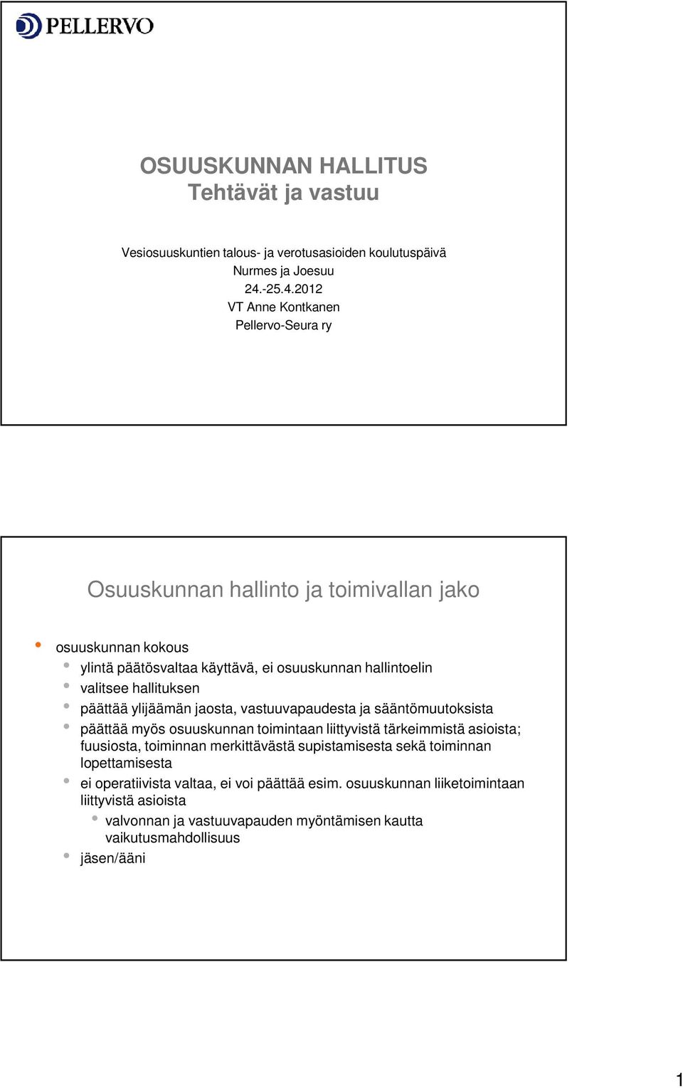 2012 VT Anne Kontkanen Pellervo-Seura ry Osuuskunnan hallinto ja toimivallan jako osuuskunnan kokous ylintä päätösvaltaa käyttävä, ei osuuskunnan hallintoelin valitsee