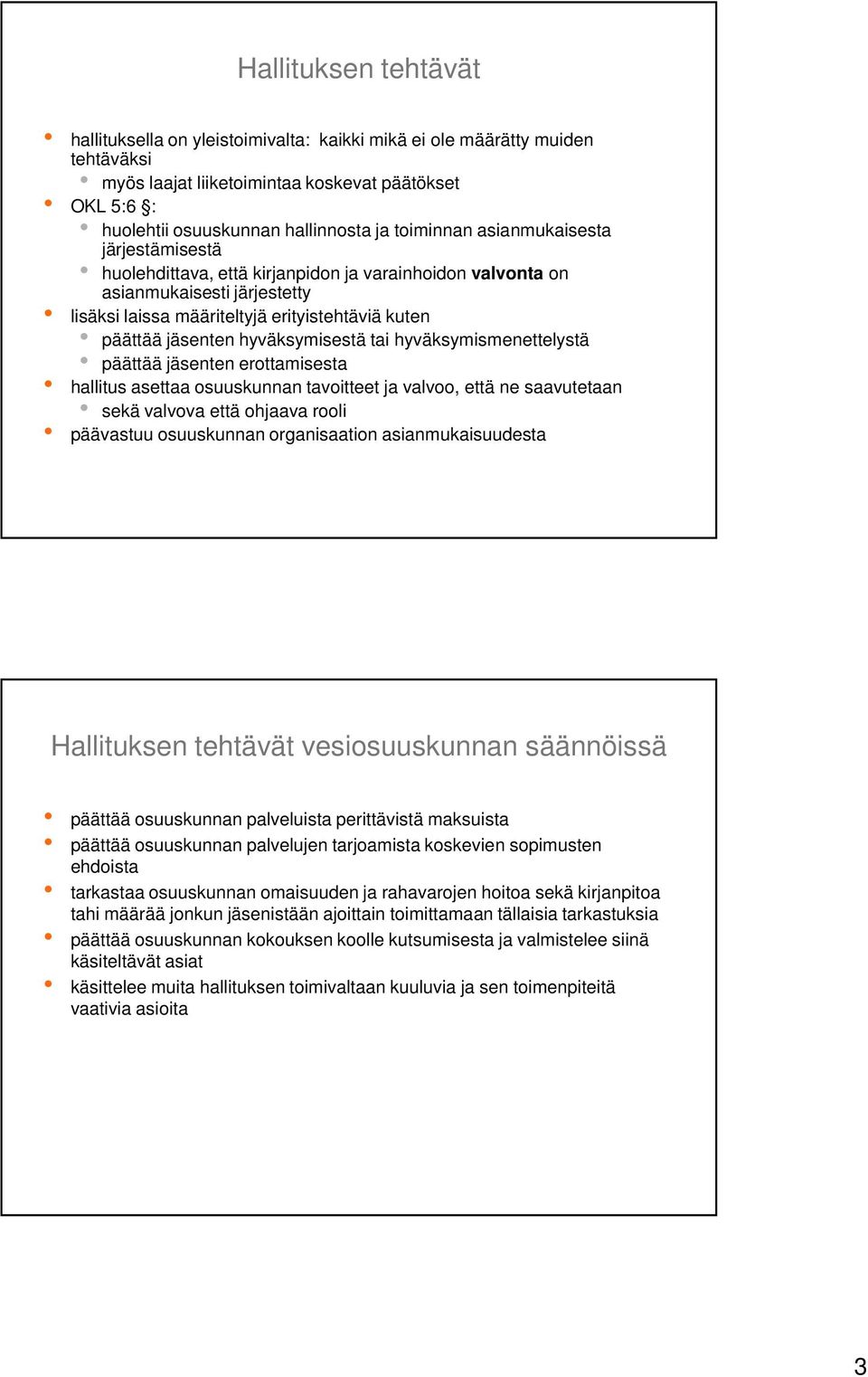 hyväksymisestä tai hyväksymismenettelystä päättää jäsenten erottamisesta hallitus asettaa osuuskunnan tavoitteet ja valvoo, että ne saavutetaan sekä valvova että ohjaava rooli päävastuu osuuskunnan