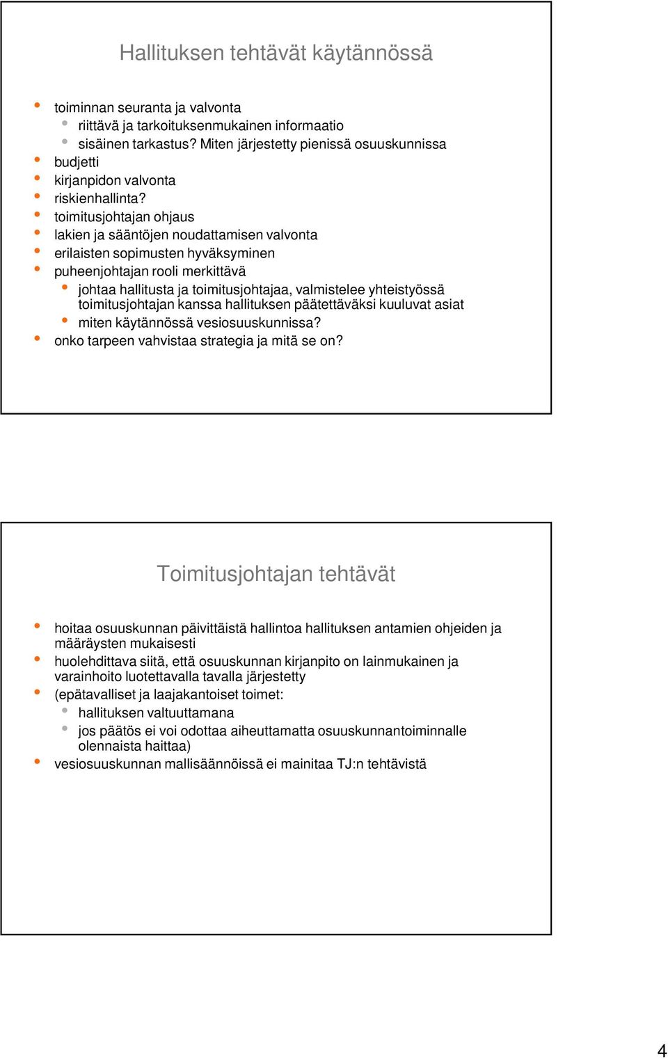 toimitusjohtajan ohjaus lakien ja sääntöjen noudattamisen valvonta erilaisten sopimusten hyväksyminen puheenjohtajan rooli merkittävä johtaa hallitusta ja toimitusjohtajaa, valmistelee yhteistyössä