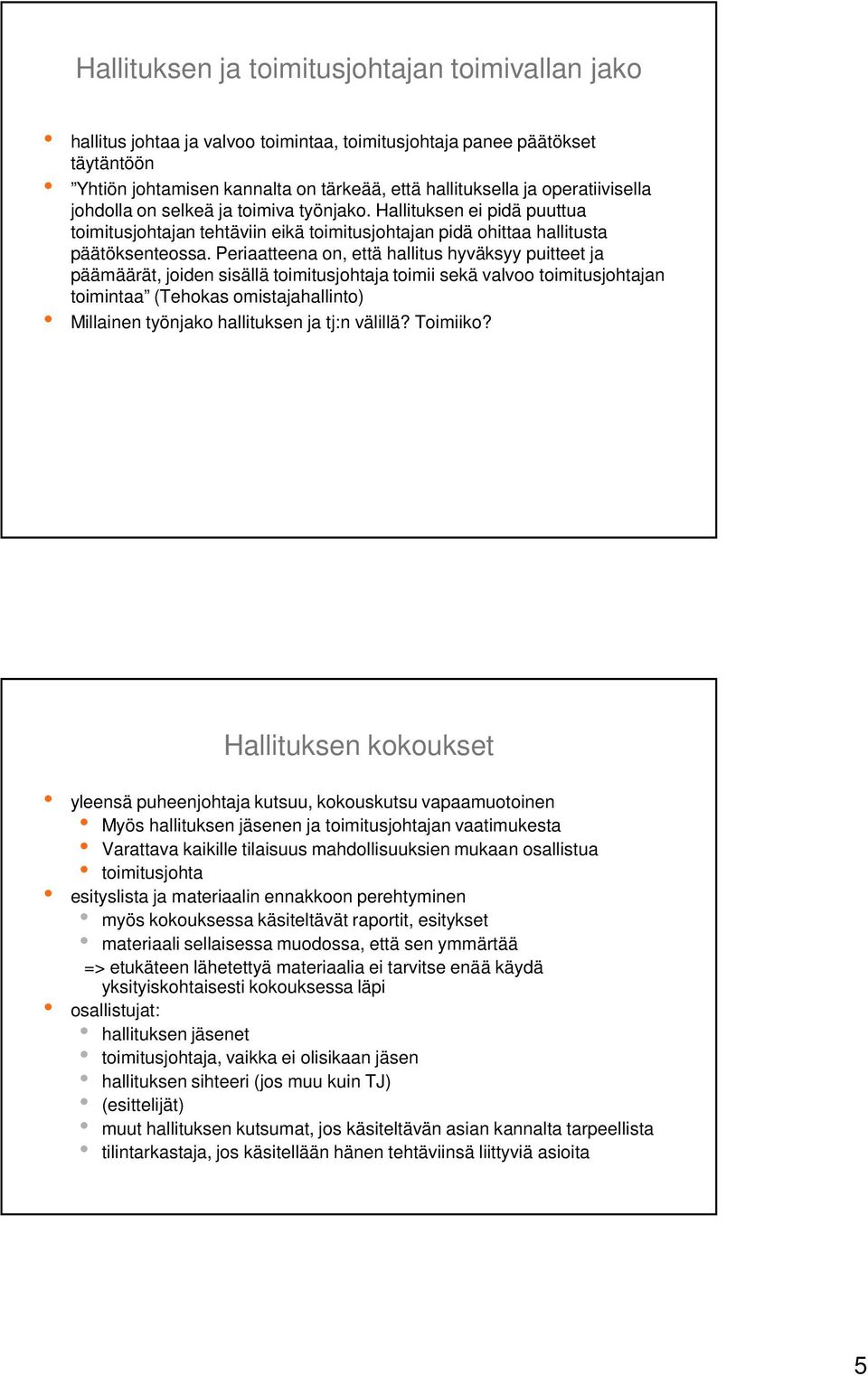 Periaatteena on, että hallitus hyväksyy puitteet ja päämäärät, joiden sisällä toimitusjohtaja toimii sekä valvoo toimitusjohtajan toimintaa (Tehokas omistajahallinto) Millainen työnjako hallituksen