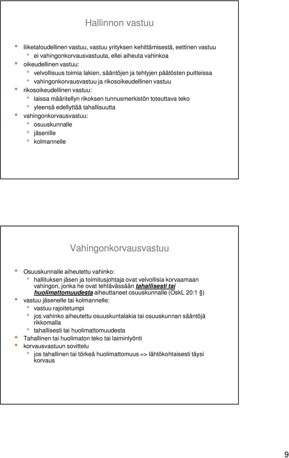 tahallisuutta vahingonkorvausvastuu: osuuskunnalle jäsenille kolmannelle Vahingonkorvausvastuu Osuuskunnalle aiheutettu vahinko: hallituksen jäsen ja toimitusjohtaja ovat velvollisia korvaamaan