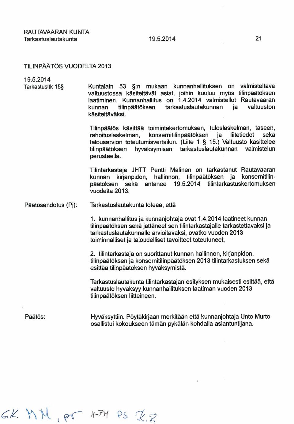 Tilinpaatos kasittaa toimintakertomuksen, tuloslaskelman, taseen, rahoituslaskelman, konsernitilinpaatoksen ja lfltetiedot seka talousarvion toteutumisvertailun. (LHte 1 15.