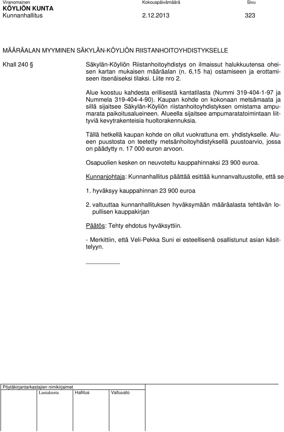 6,15 ha) ostamiseen ja erottamiseen itsenäiseksi tilaksi. Liite nro 2. Alue koostuu kahdesta erillisestä kantatilasta (Nummi 319-404-1-97 ja Nummela 319-404-4-90).