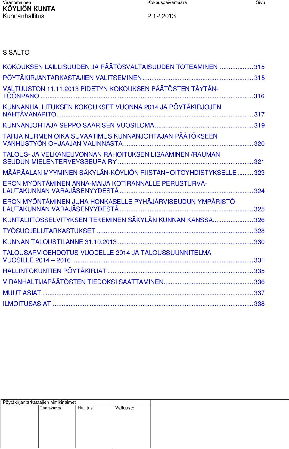 .. 319 TARJA NURMEN OIKAISUVAATIMUS KUNNANJOHTAJAN PÄÄTÖKSEEN VANHUSTYÖN OHJAAJAN VALINNASTA... 320 TALOUS- JA VELKANEUVONNAN RAHOITUKSEN LISÄÄMINEN /RAUMAN SEUDUN MIELENTERVEYSSEURA RY.