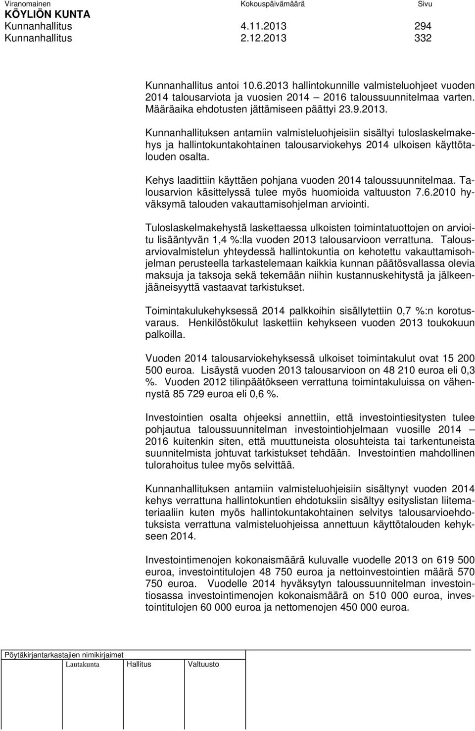 Kunnanhallituksen antamiin valmisteluohjeisiin sisältyi tuloslaskelmakehys ja hallintokuntakohtainen talousarviokehys 2014 ulkoisen käyttötalouden osalta.