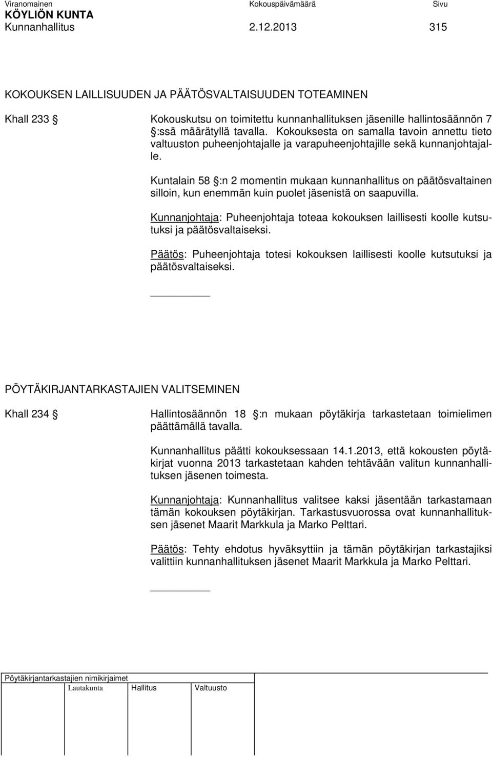 Kuntalain 58 :n 2 momentin mukaan kunnanhallitus on päätösvaltainen silloin, kun enemmän kuin puolet jäsenistä on saapuvilla.