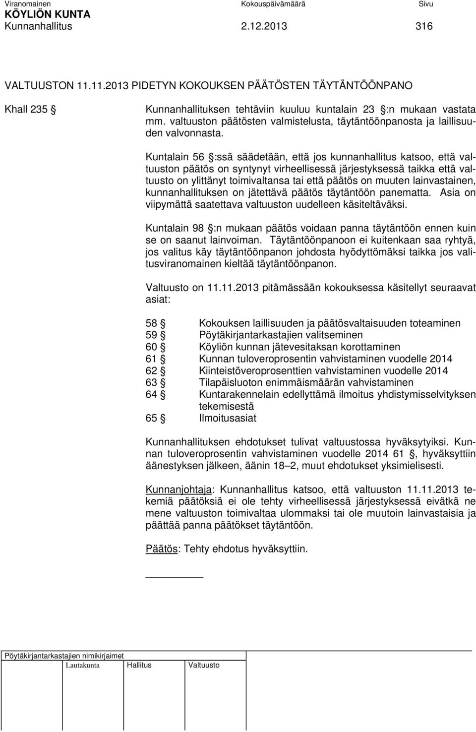 Kuntalain 56 :ssä säädetään, että jos kunnanhallitus katsoo, että valtuuston päätös on syntynyt virheellisessä järjestyksessä taikka että valtuusto on ylittänyt toimivaltansa tai että päätös on