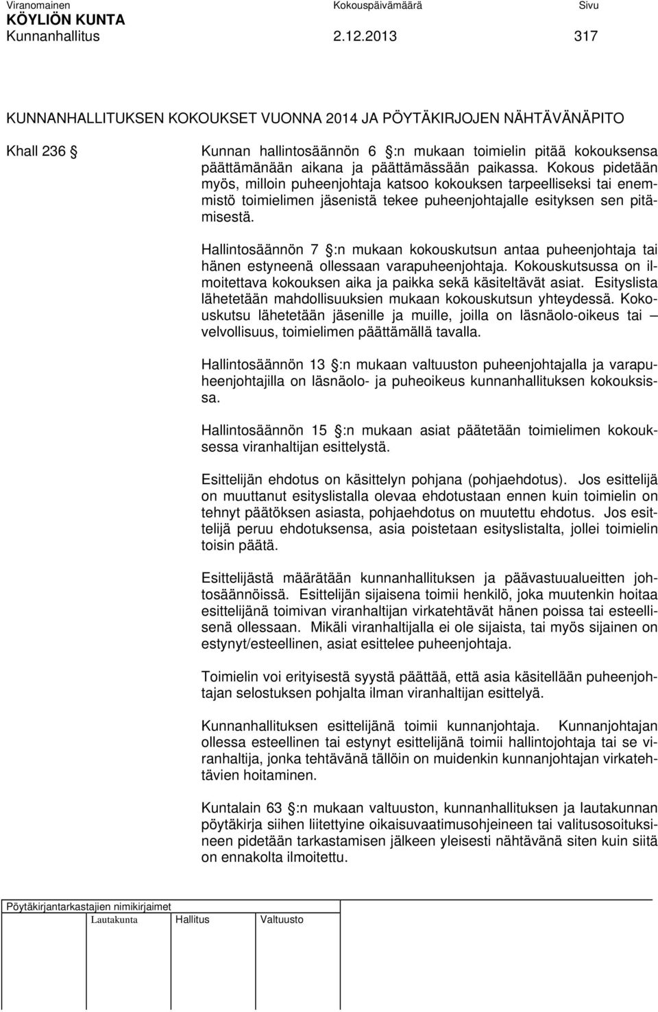 Kokous pidetään myös, milloin puheenjohtaja katsoo kokouksen tarpeelliseksi tai enemmistö toimielimen jäsenistä tekee puheenjohtajalle esityksen sen pitämisestä.