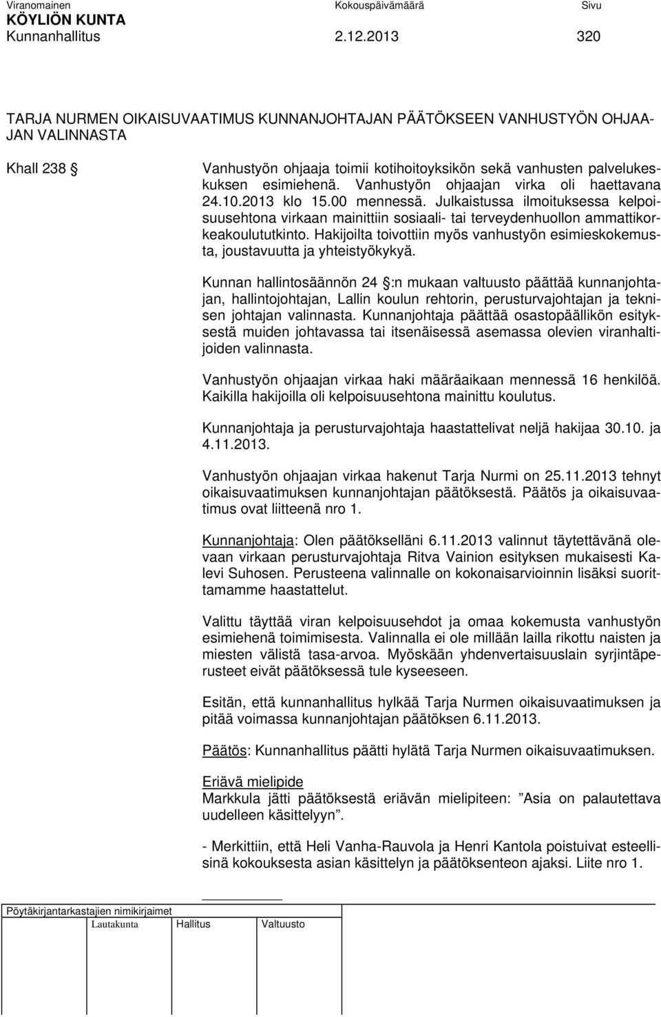 Vanhustyön ohjaajan virka oli haettavana 24.10.2013 klo 15.00 mennessä. Julkaistussa ilmoituksessa kelpoisuusehtona virkaan mainittiin sosiaali- tai terveydenhuollon ammattikorkeakoulututkinto.