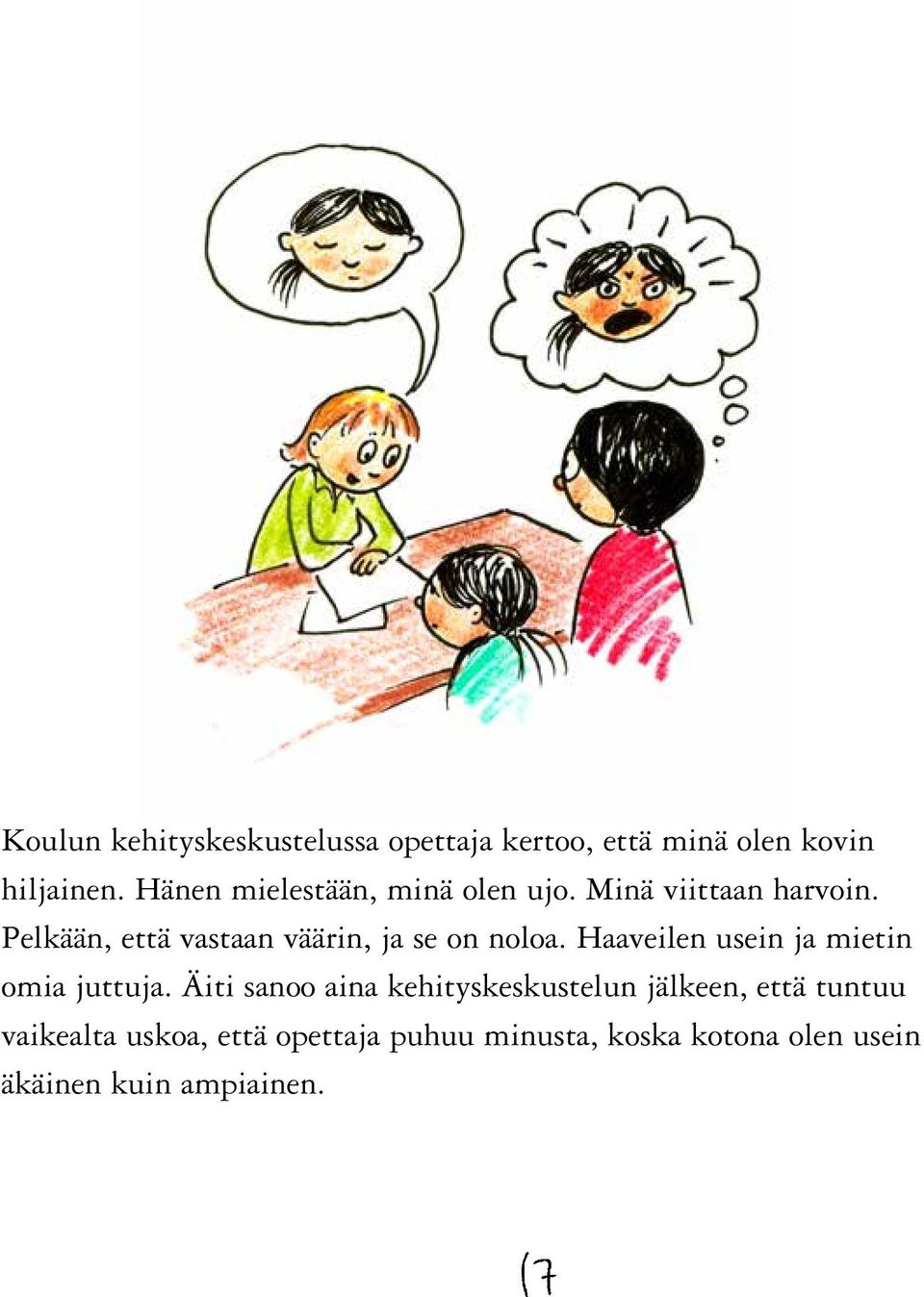 Pelkään, että vastaan väärin, ja se on noloa. Haaveilen usein ja mietin omia juttuja.