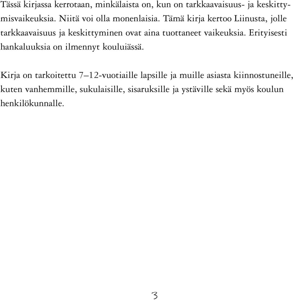 Tämä kirja kertoo Liinusta, jolle tarkkaavaisuus ja keskittyminen ovat aina tuottaneet vaikeuksia.