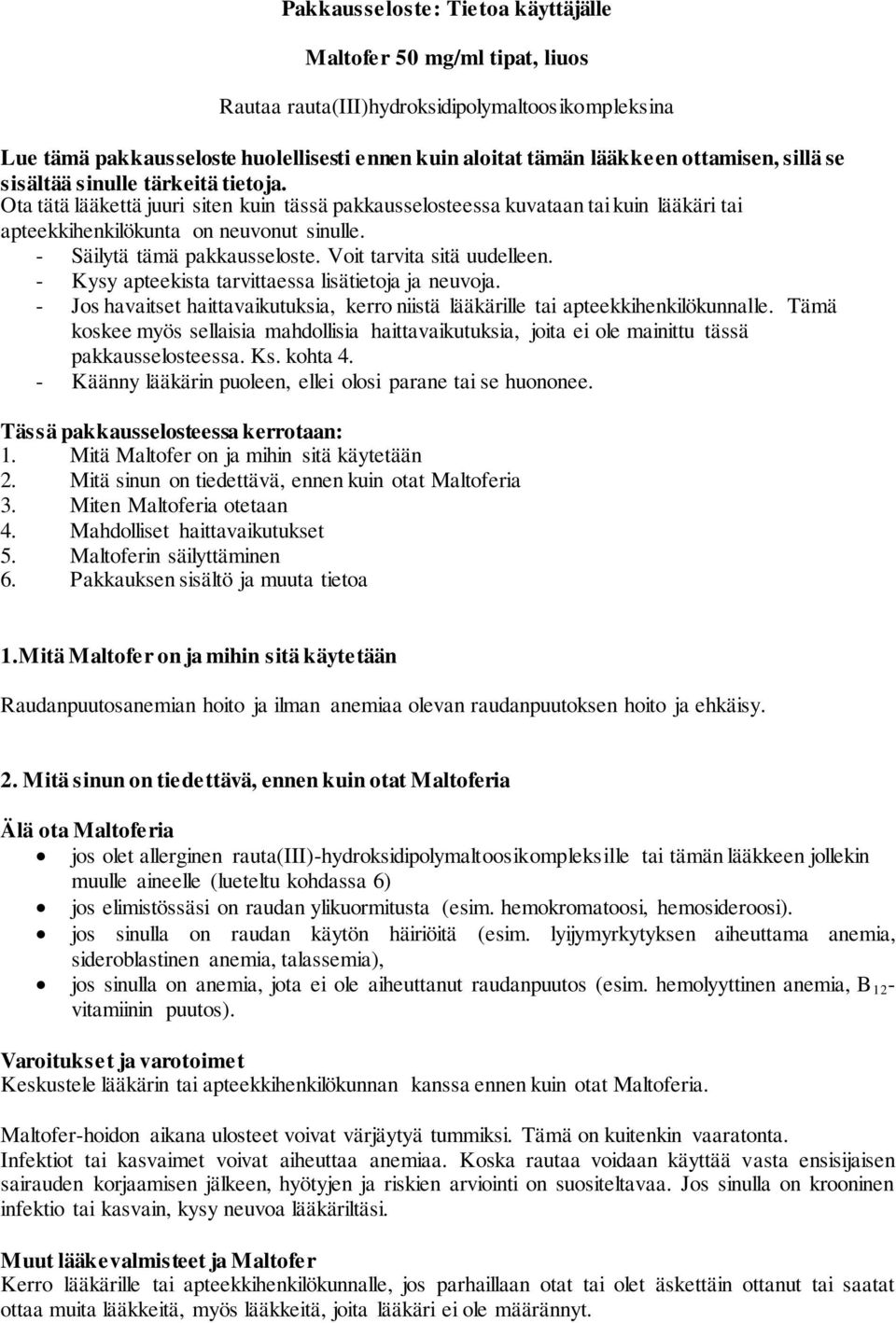 - Säilytä tämä pakkausseloste. Voit tarvita sitä uudelleen. - Kysy apteekista tarvittaessa lisätietoja ja neuvoja.