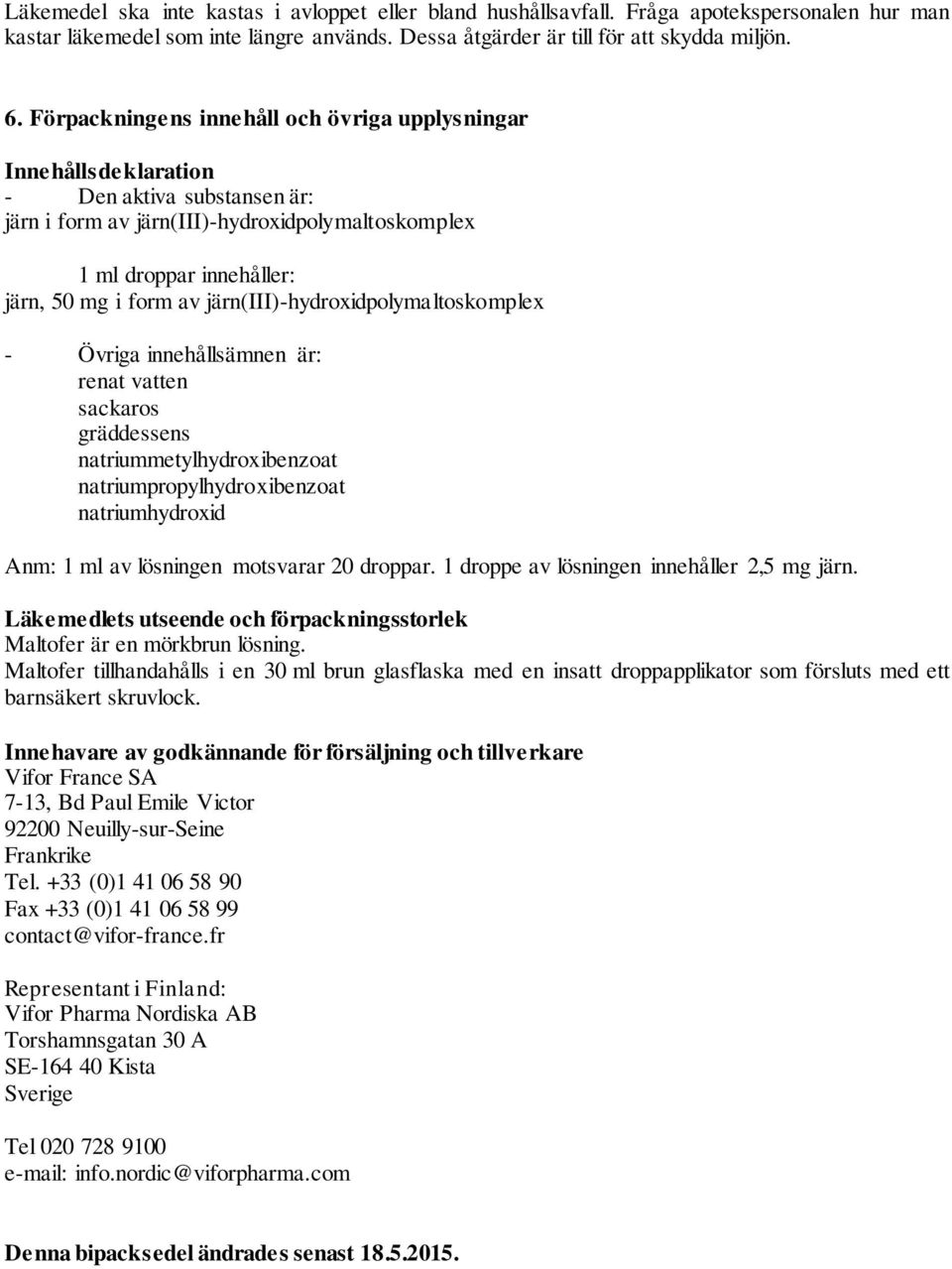 järn(iii)-hydroxidpolymaltoskomplex - Övriga innehållsämnen är: renat vatten sackaros gräddessens natriummetylhydroxibenzoat natriumpropylhydroxibenzoat natriumhydroxid Anm: 1 ml av lösningen