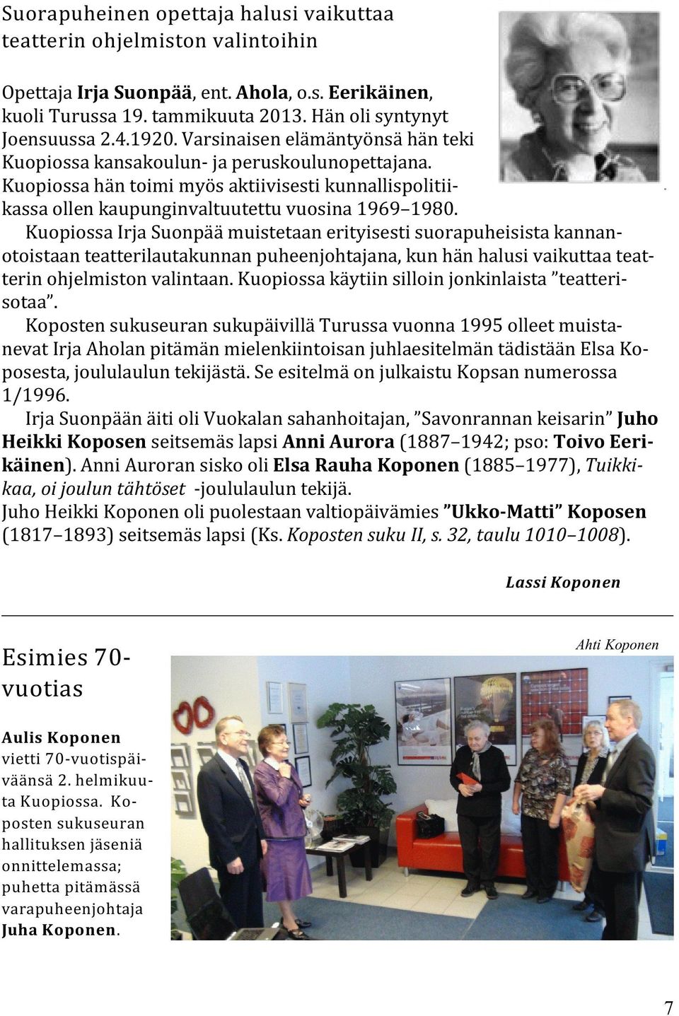 Kuopiossa Irja Suonpää muistetaan erityisesti suorapuheisista kannanotoistaan teatterilautakunnan puheenjohtajana, kun hän halusi vaikuttaa teatterin ohjelmiston valintaan.
