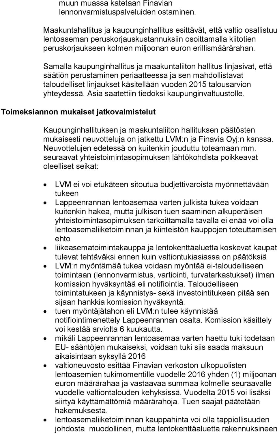 Samalla kaupunginhallitus ja maakuntaliiton hallitus linjasivat, että säätiön perustaminen periaatteessa ja sen mahdollistavat taloudelliset linjaukset käsitellään vuoden 2015 talousarvion yhteydessä.