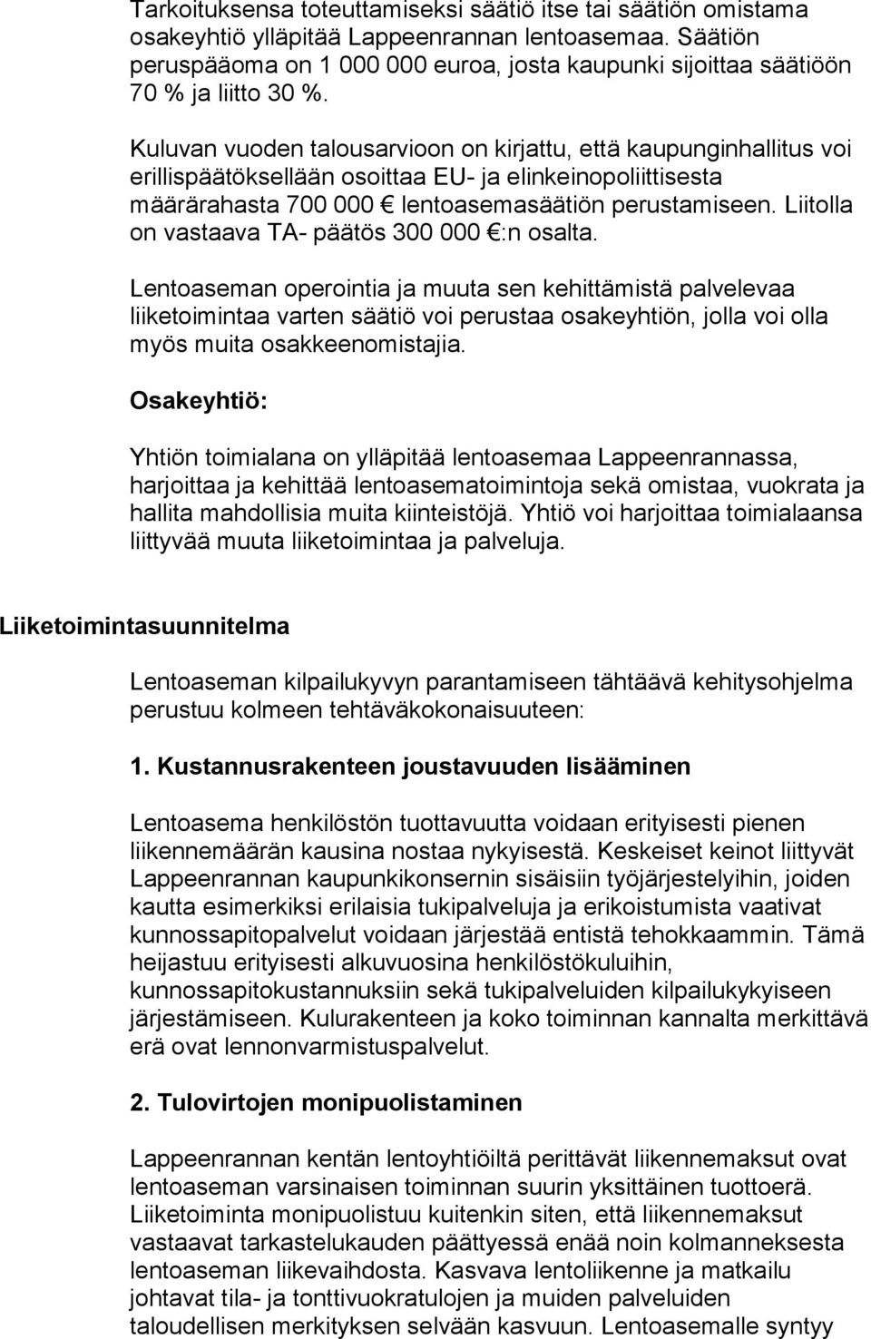 Kuluvan vuoden talousarvioon on kirjattu, että kaupunginhallitus voi erillispäätöksellään osoittaa EU- ja elinkeinopoliittisesta määrärahasta 700 000 lentoasemasäätiön perustamiseen.