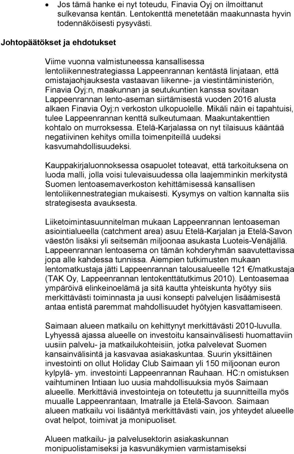 viestintäministeriön, Finavia Oyj:n, maakunnan ja seutukuntien kanssa sovitaan Lappeenrannan lento-aseman siirtämisestä vuoden 2016 alusta alkaen Finavia Oyj:n verkoston ulkopuolelle.