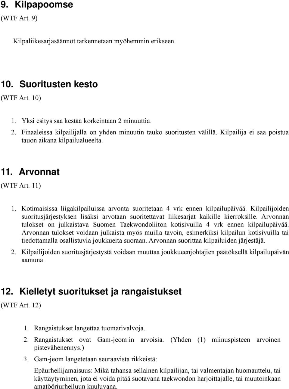 Kotimaisissa liigakilpailuissa arvonta suoritetaan 4 vrk ennen kilpailupäivää. Kilpailijoiden suoritusjärjestyksen lisäksi arvotaan suoritettavat liikesarjat kaikille kierroksille.