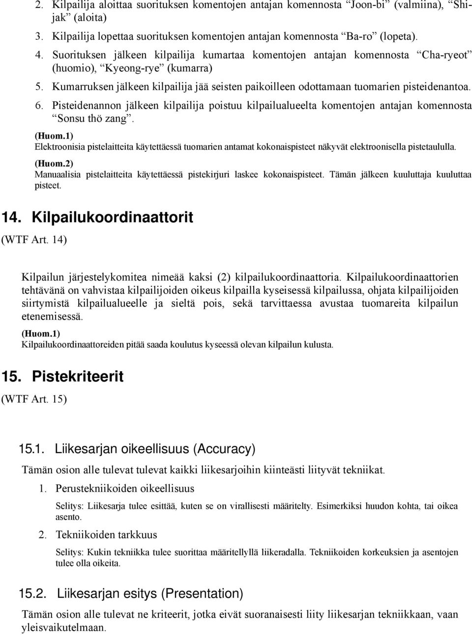 Kumarruksen jälkeen kilpailija jää seisten paikoilleen odottamaan tuomarien pisteidenantoa. 6. Pisteidenannon jälkeen kilpailija poistuu kilpailualueelta komentojen antajan komennosta Sonsu thö zang.