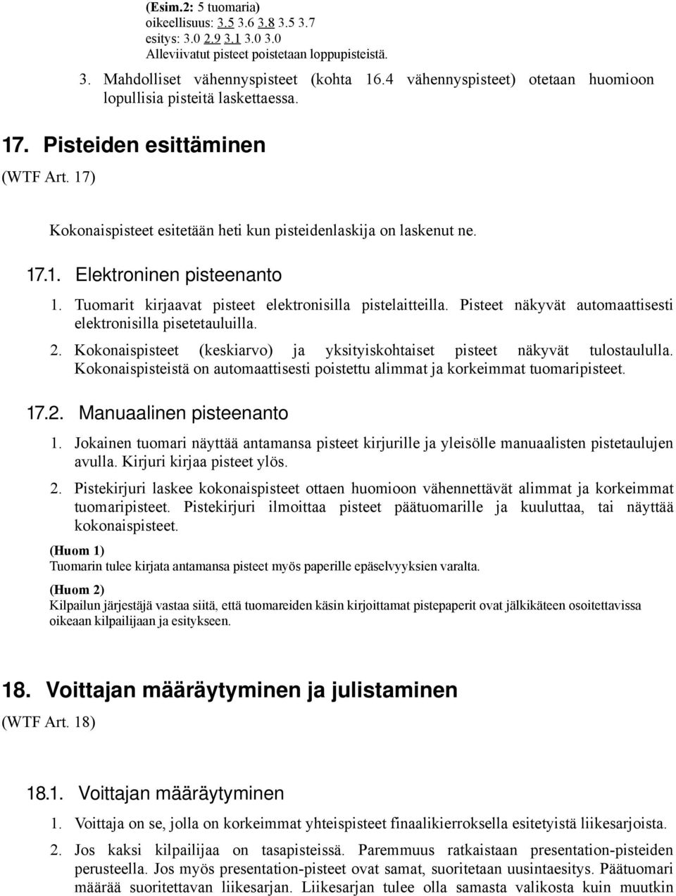 Tuomarit kirjaavat pisteet elektronisilla pistelaitteilla. Pisteet näkyvät automaattisesti elektronisilla pisetetauluilla. 2.