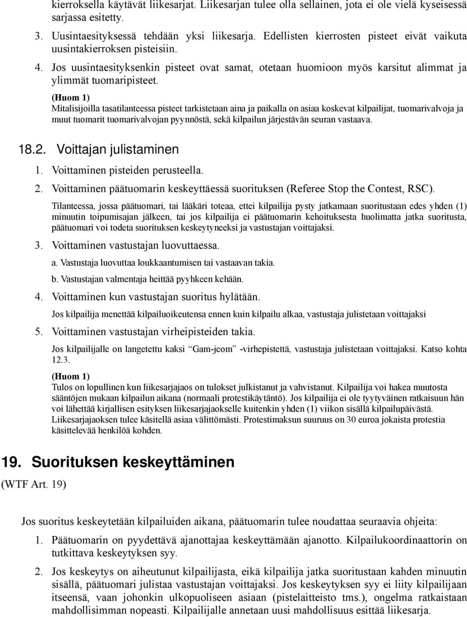 (Huom 1) Mitalisijoilla tasatilanteessa pisteet tarkistetaan aina ja paikalla on asiaa koskevat kilpailijat, tuomarivalvoja ja muut tuomarit tuomarivalvojan pyynnöstä, sekä kilpailun järjestävän